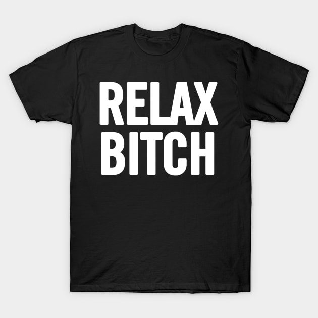 Relax Bitch T-Shirt by sergiovarela